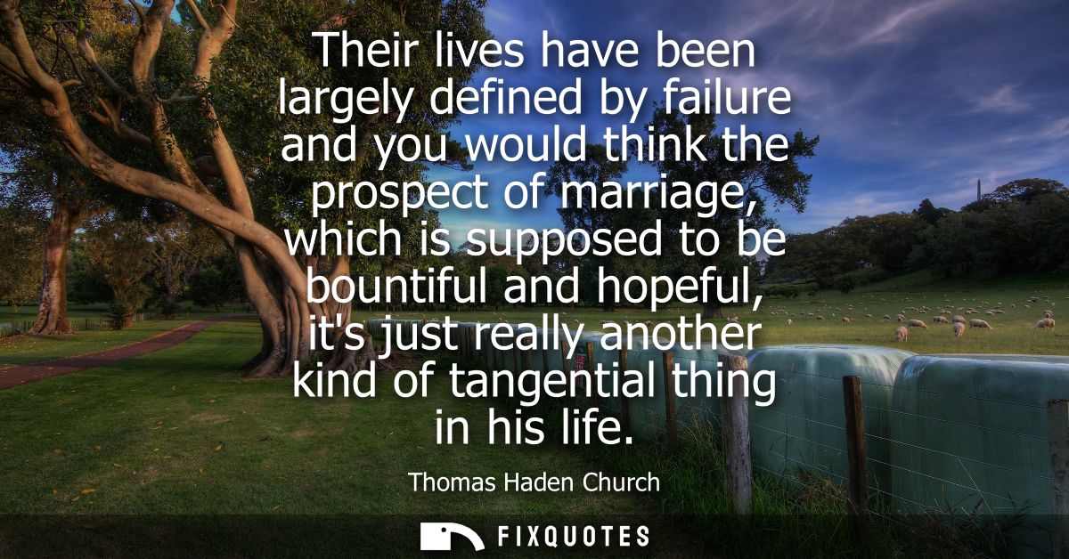 Their lives have been largely defined by failure and you would think the prospect of marriage, which is supposed to be b