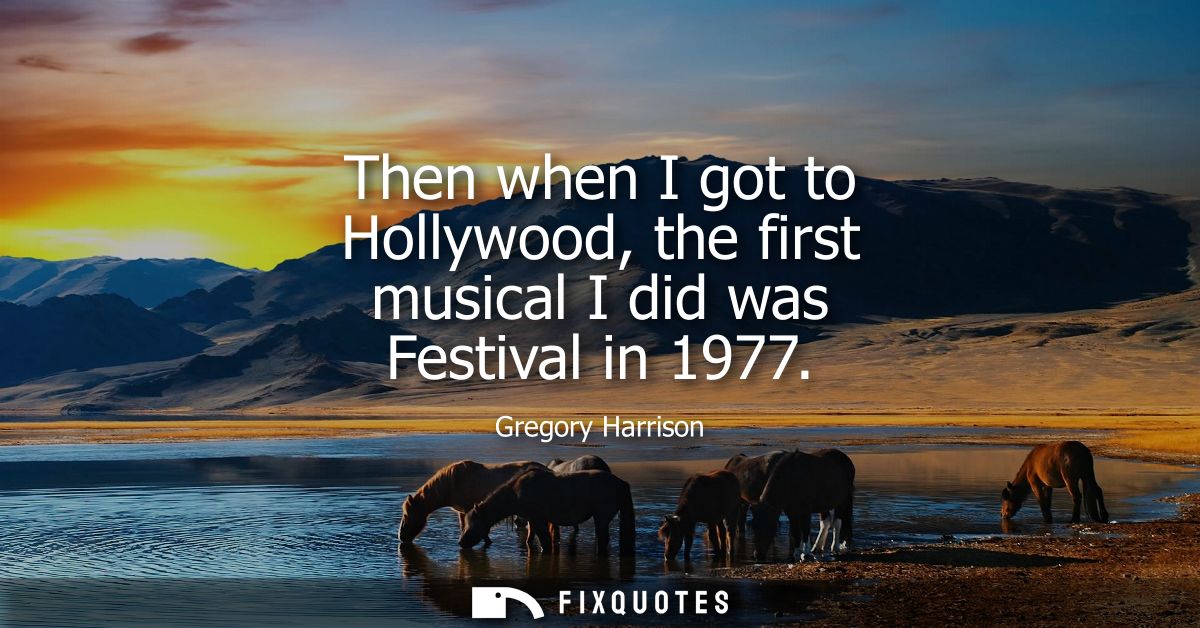 Then when I got to Hollywood, the first musical I did was Festival in 1977