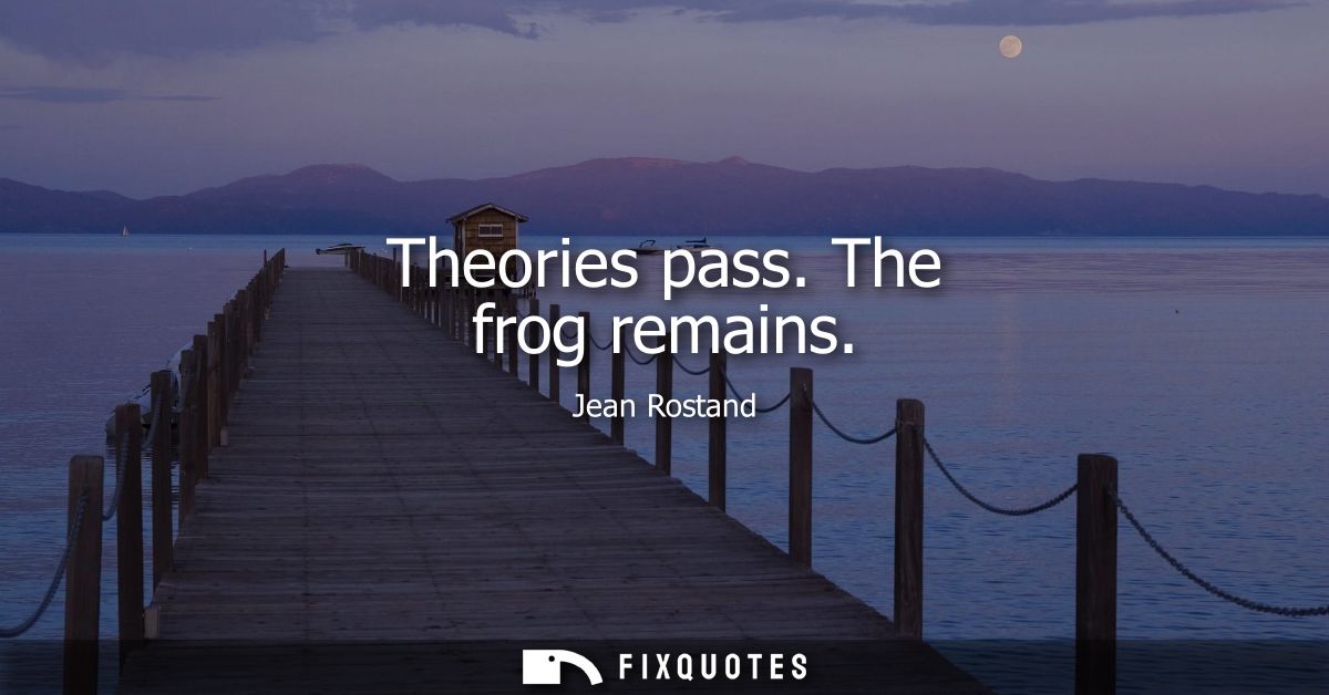 Theories pass. The frog remains