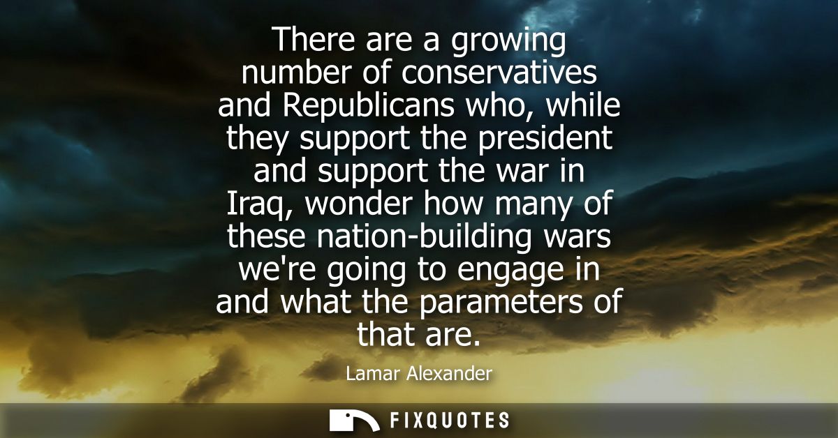 There are a growing number of conservatives and Republicans who, while they support the president and support the war in