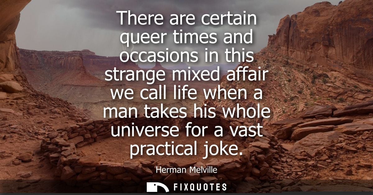There are certain queer times and occasions in this strange mixed affair we call life when a man takes his whole univers
