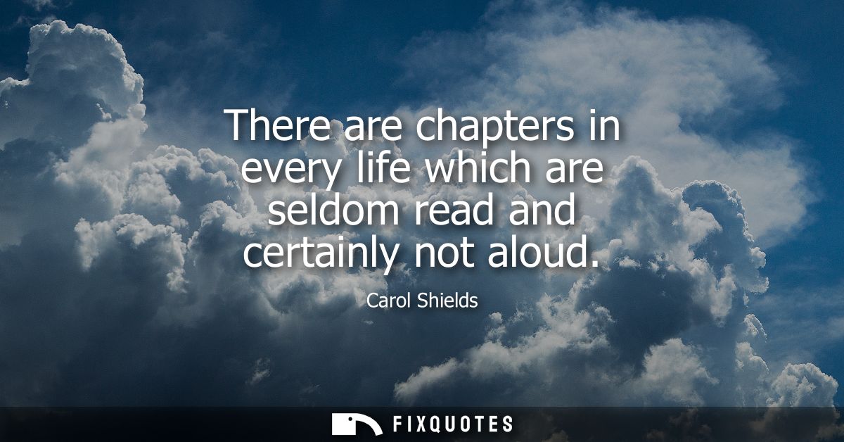 There are chapters in every life which are seldom read and certainly not aloud