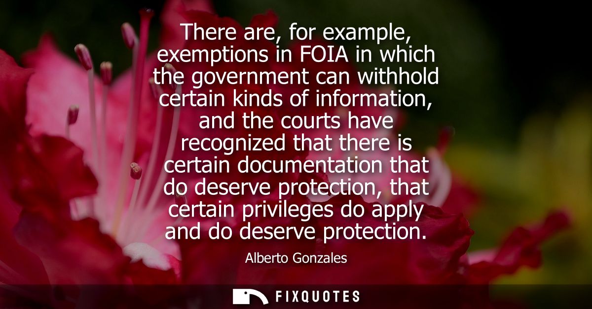 There are, for example, exemptions in FOIA in which the government can withhold certain kinds of information, and the co