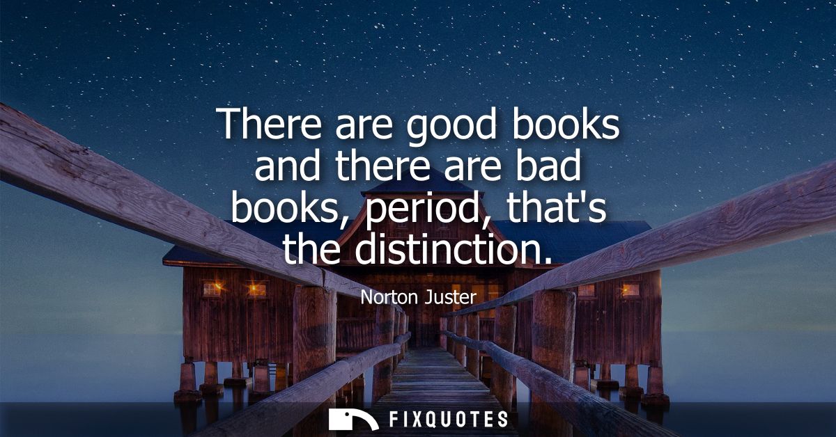 There are good books and there are bad books, period, thats the distinction
