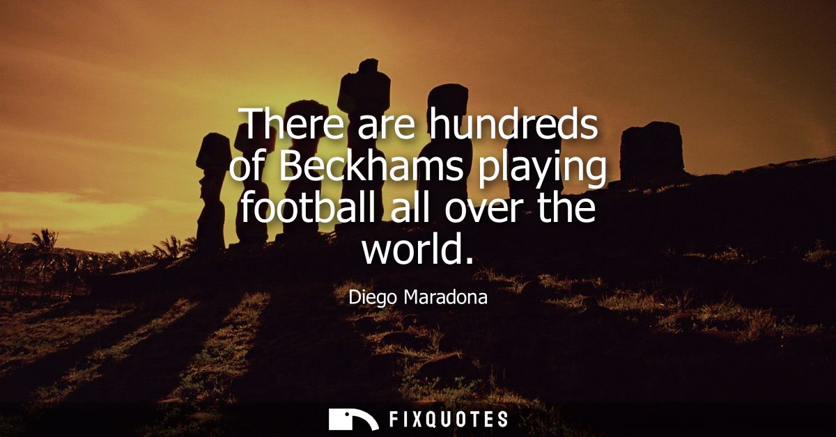 There are hundreds of Beckhams playing football all over the world