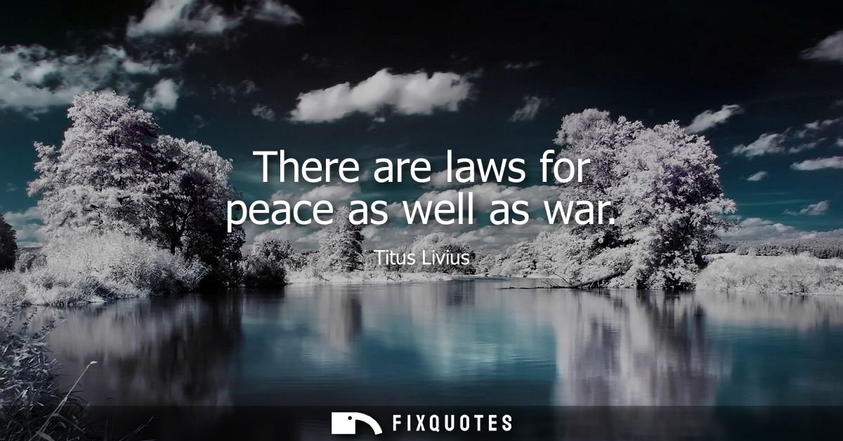 There are laws for peace as well as war