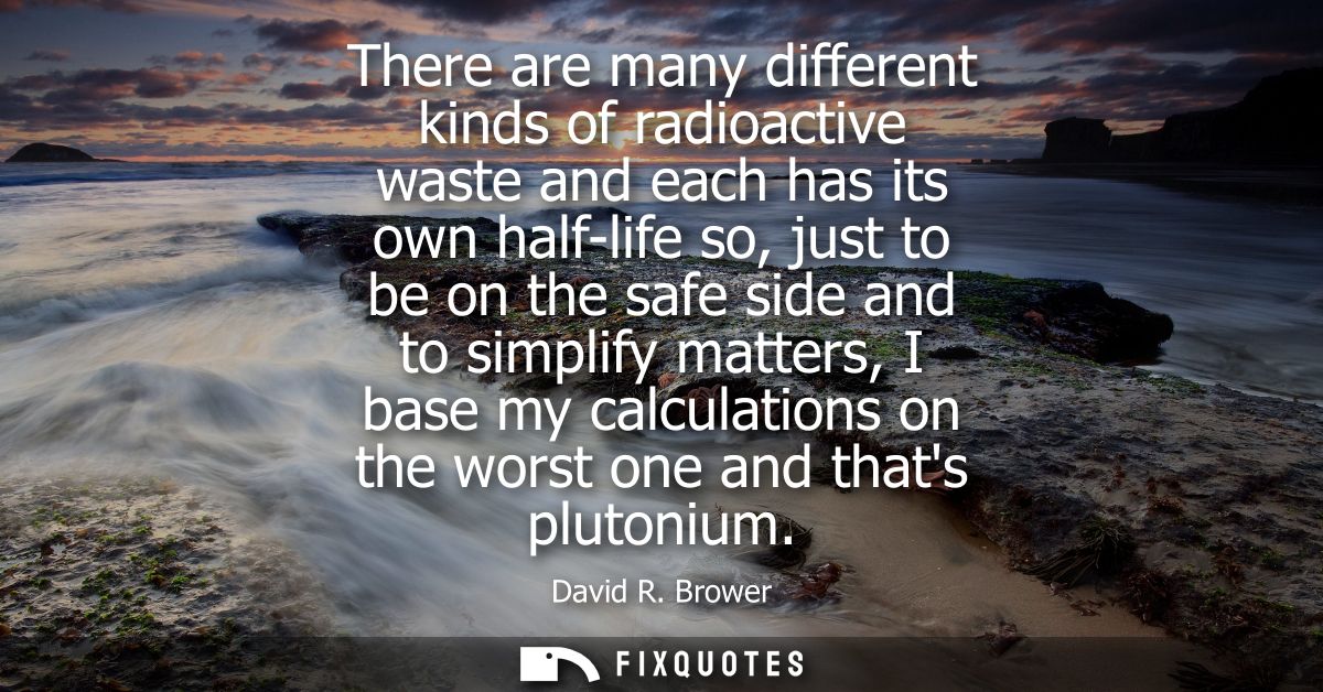 There are many different kinds of radioactive waste and each has its own half-life so, just to be on the safe side and t