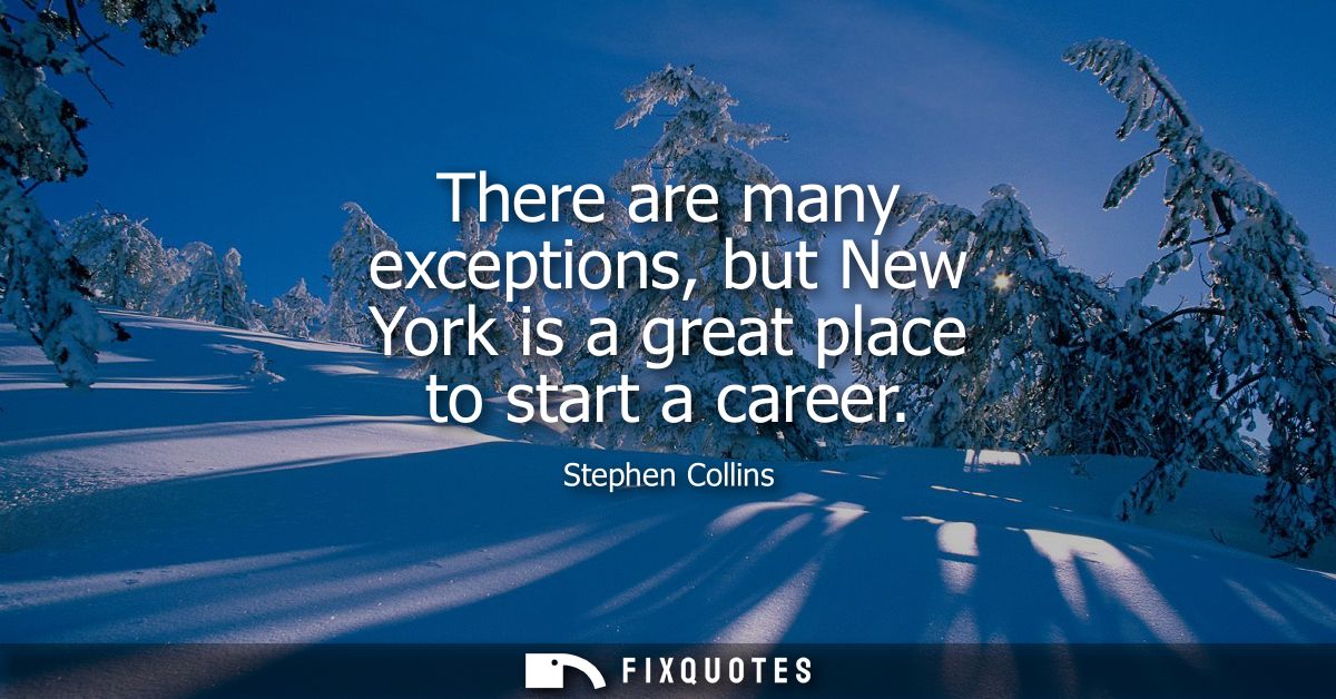 There are many exceptions, but New York is a great place to start a career