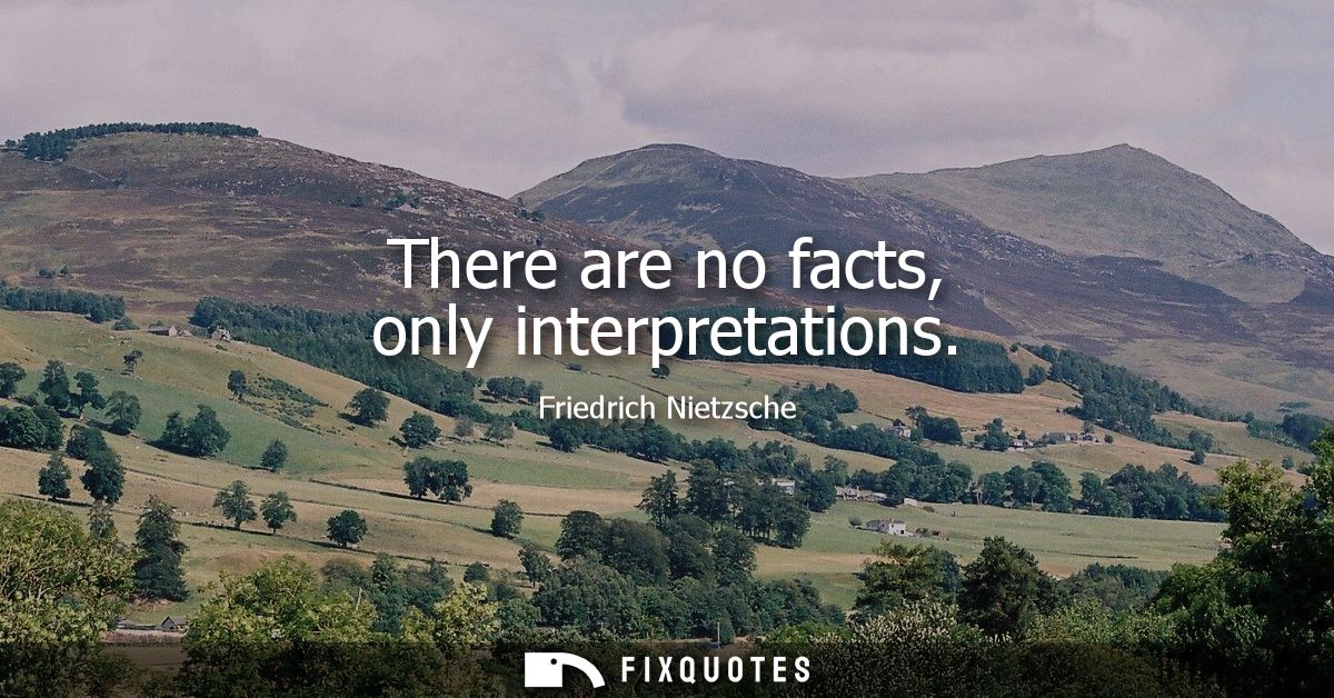 There are no facts, only interpretations