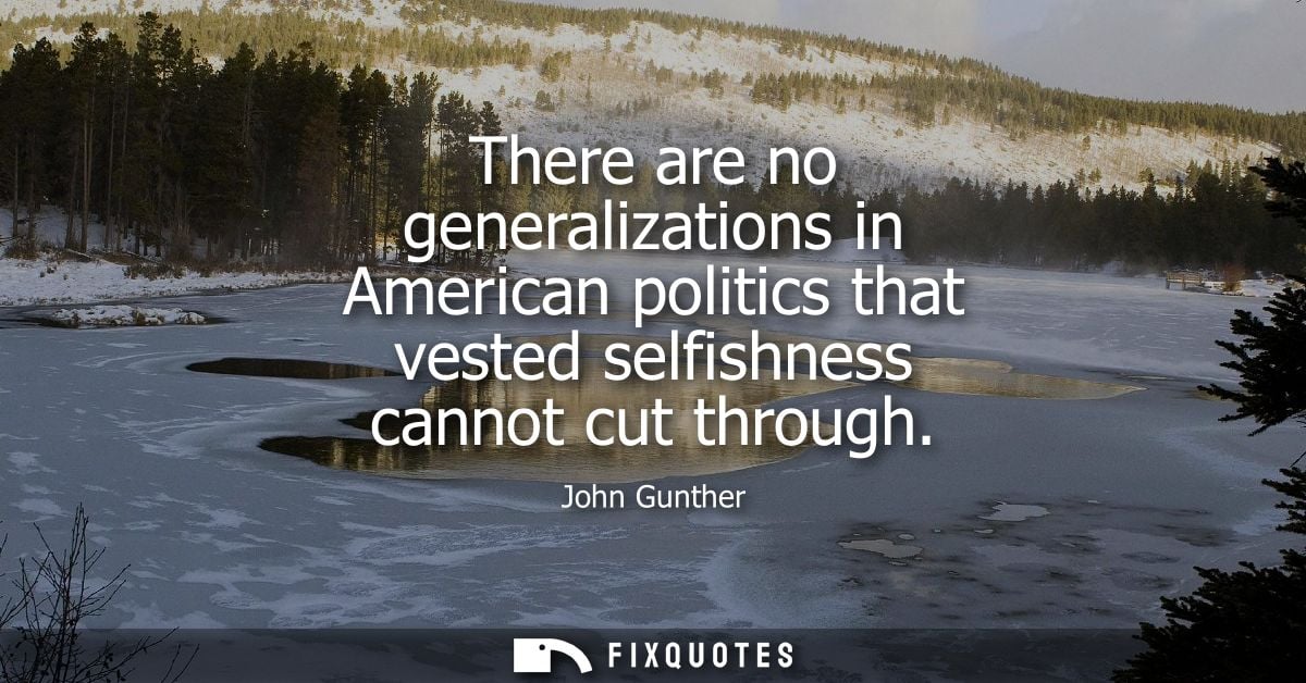 There are no generalizations in American politics that vested selfishness cannot cut through