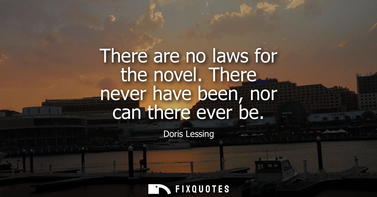 There are no laws for the novel. There never have been, nor can there ever be