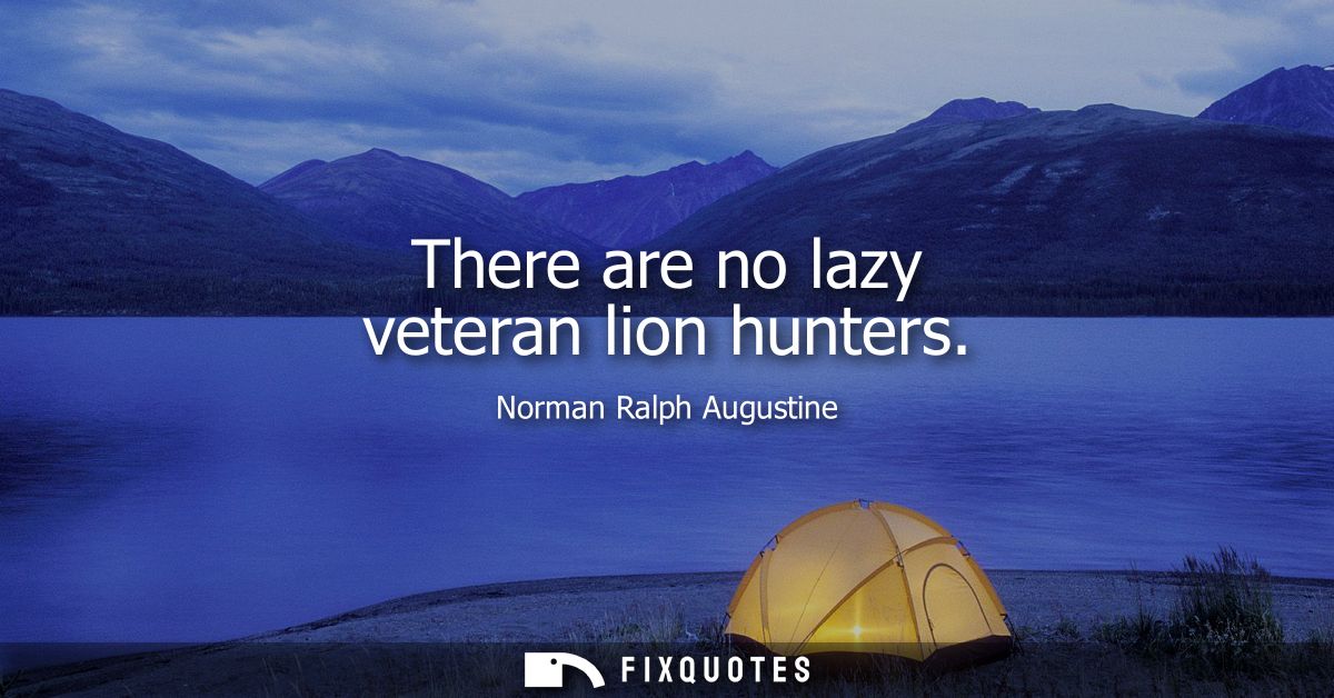 There are no lazy veteran lion hunters