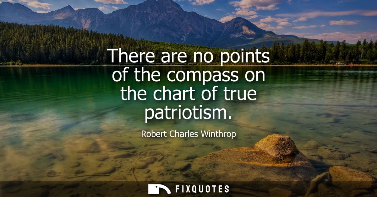 There are no points of the compass on the chart of true patriotism