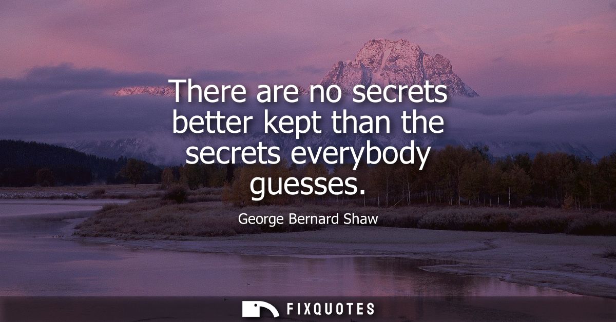 There are no secrets better kept than the secrets everybody guesses