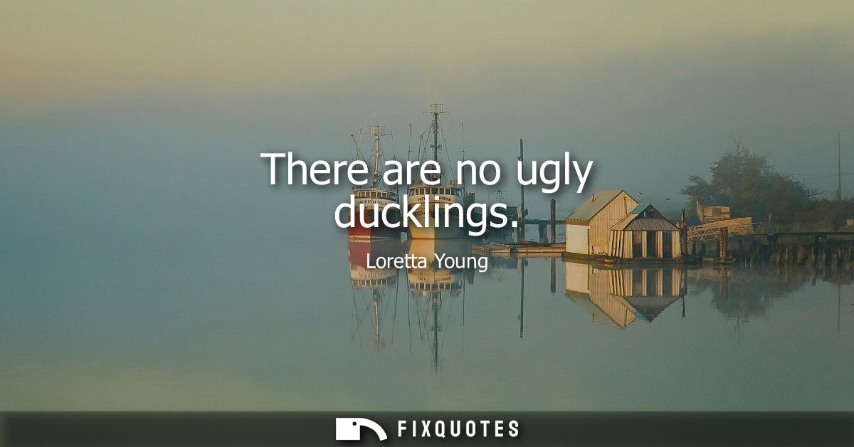 There are no ugly ducklings