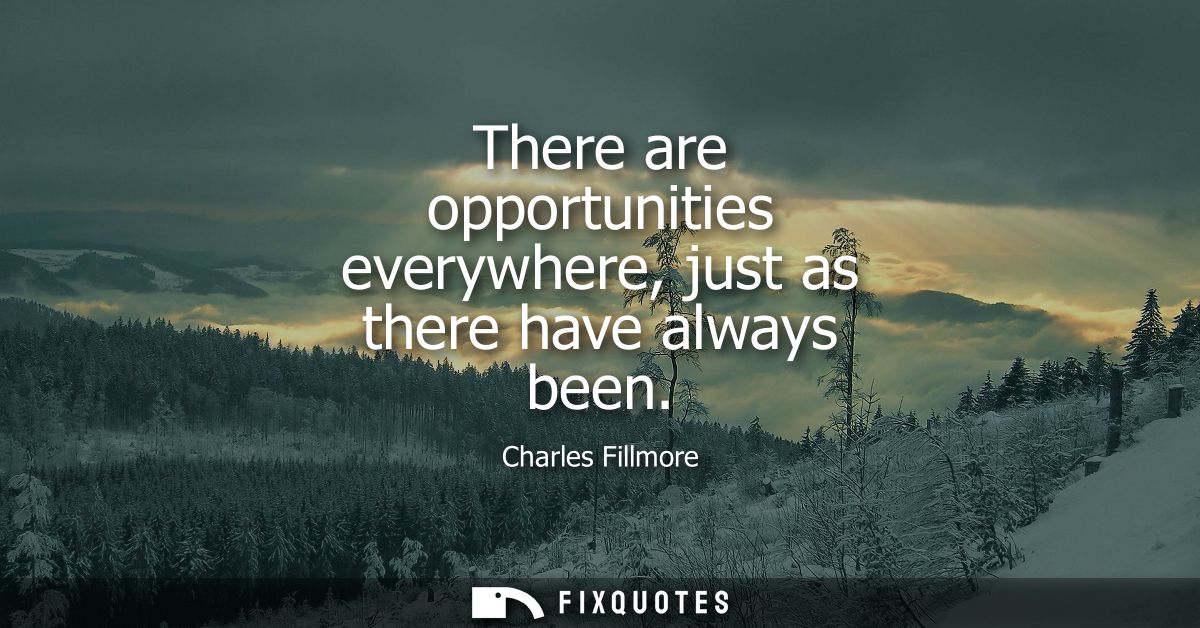 There are opportunities everywhere, just as there have always been