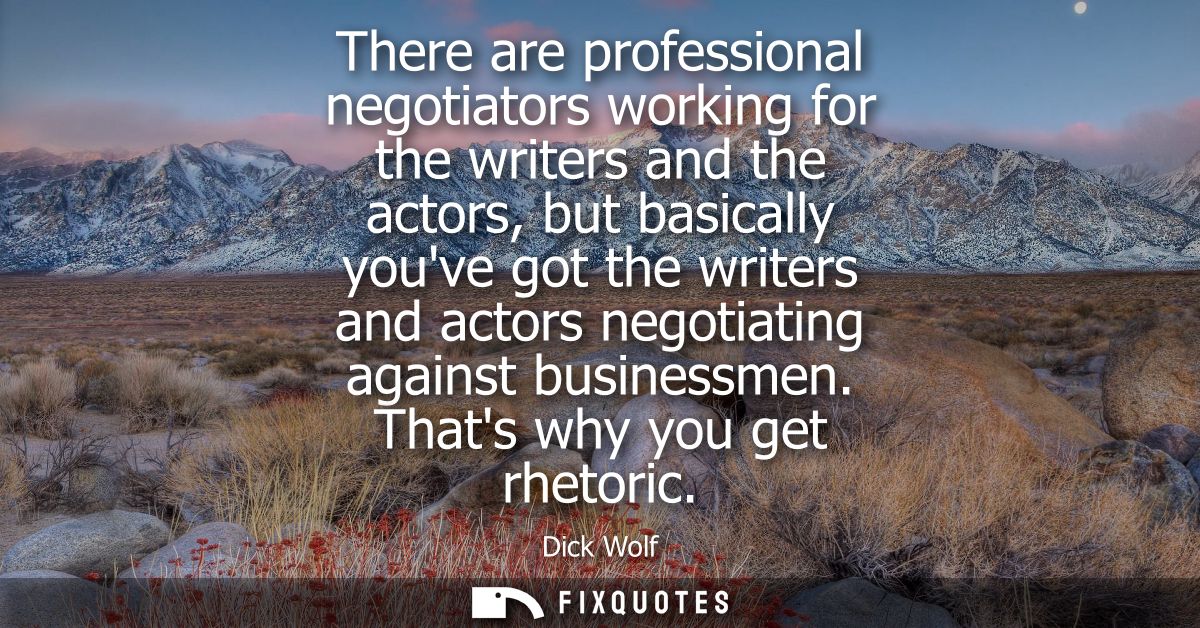 There are professional negotiators working for the writers and the actors, but basically youve got the writers and actor