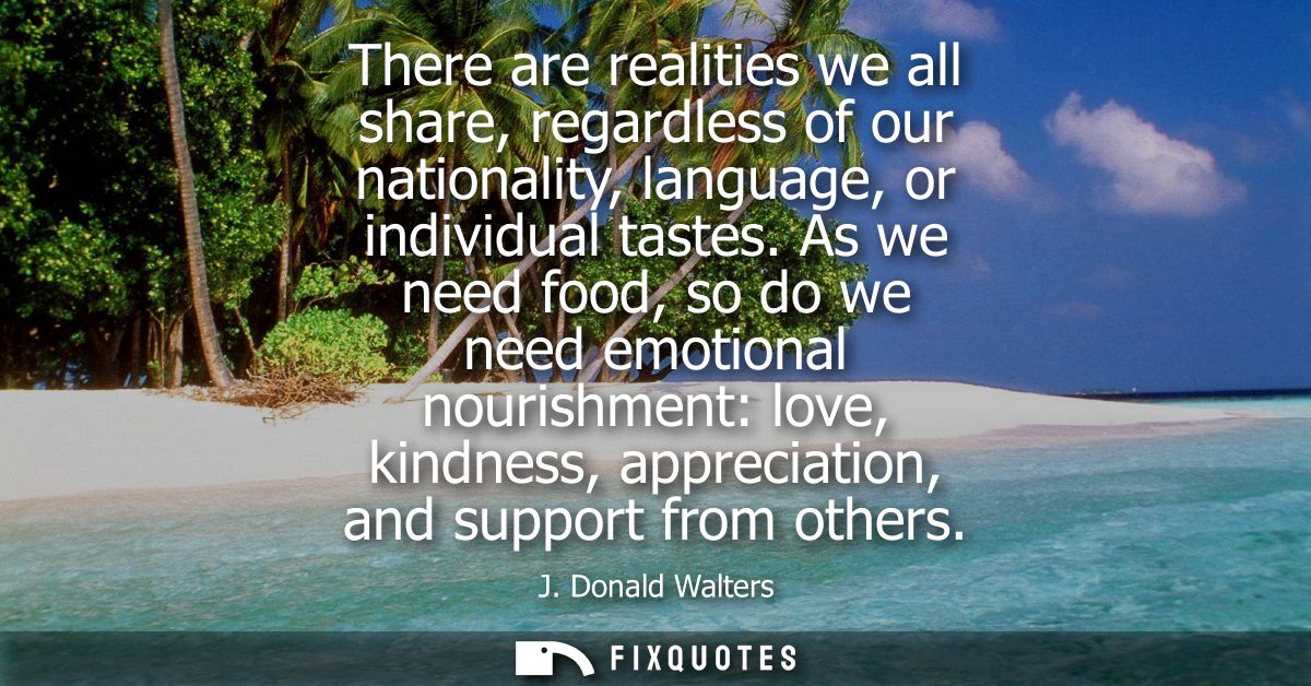 There are realities we all share, regardless of our nationality, language, or individual tastes. As we need food, so do 
