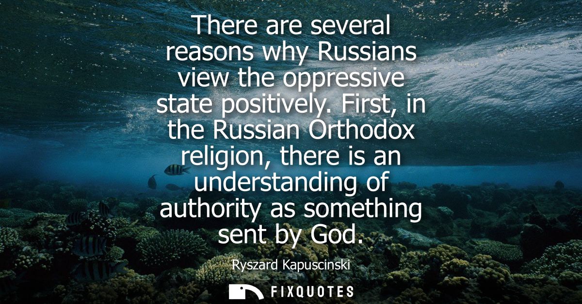 There are several reasons why Russians view the oppressive state positively. First, in the Russian Orthodox religion, th