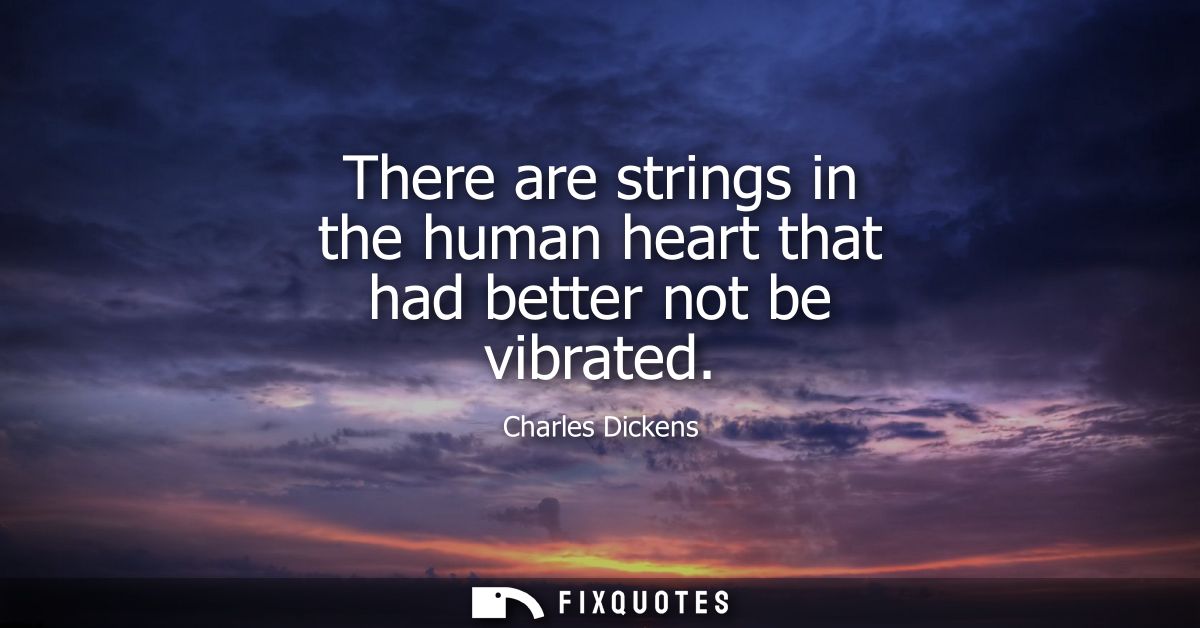 There are strings in the human heart that had better not be vibrated