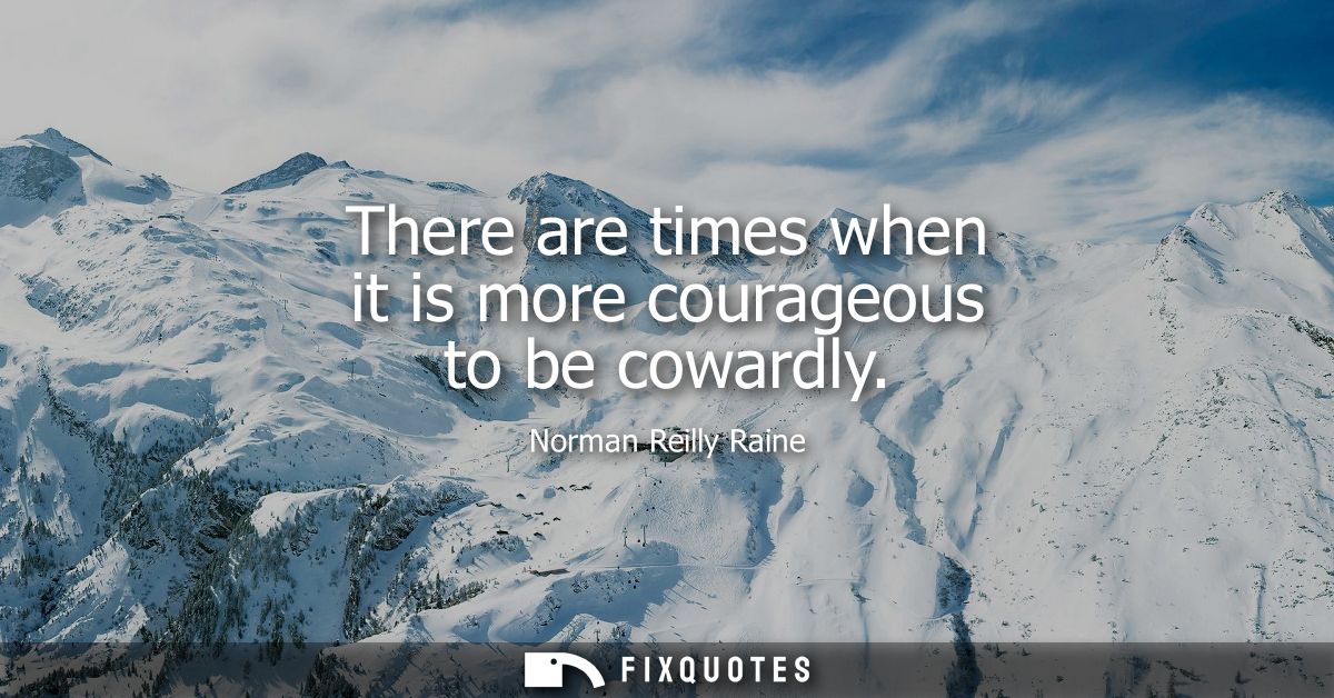 There are times when it is more courageous to be cowardly