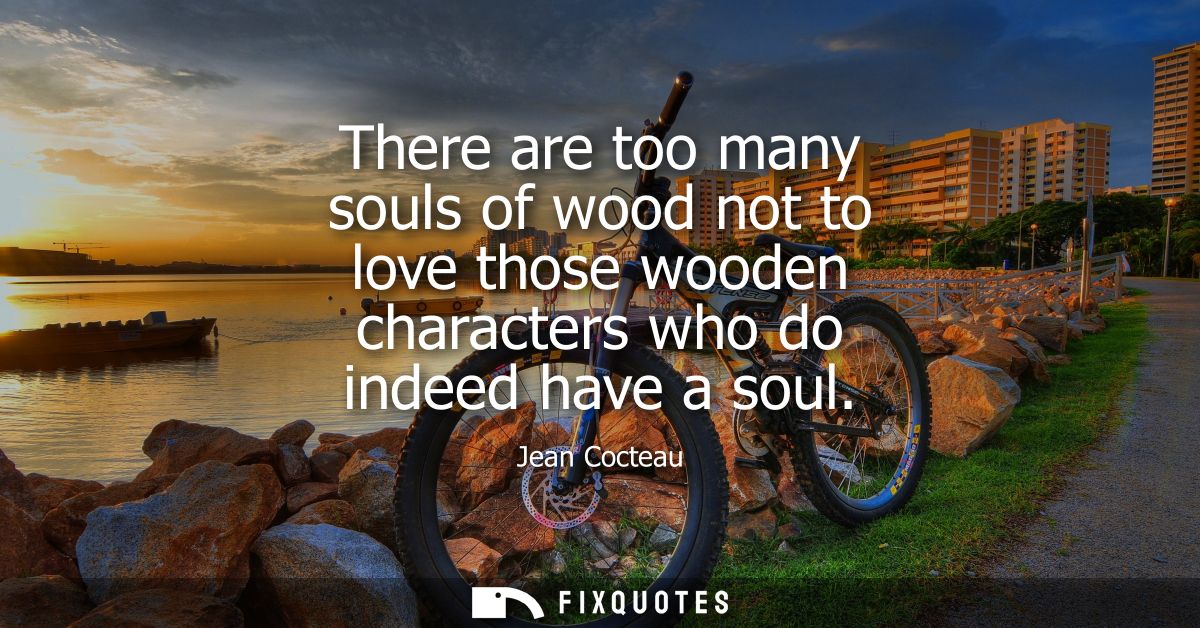 There are too many souls of wood not to love those wooden characters who do indeed have a soul