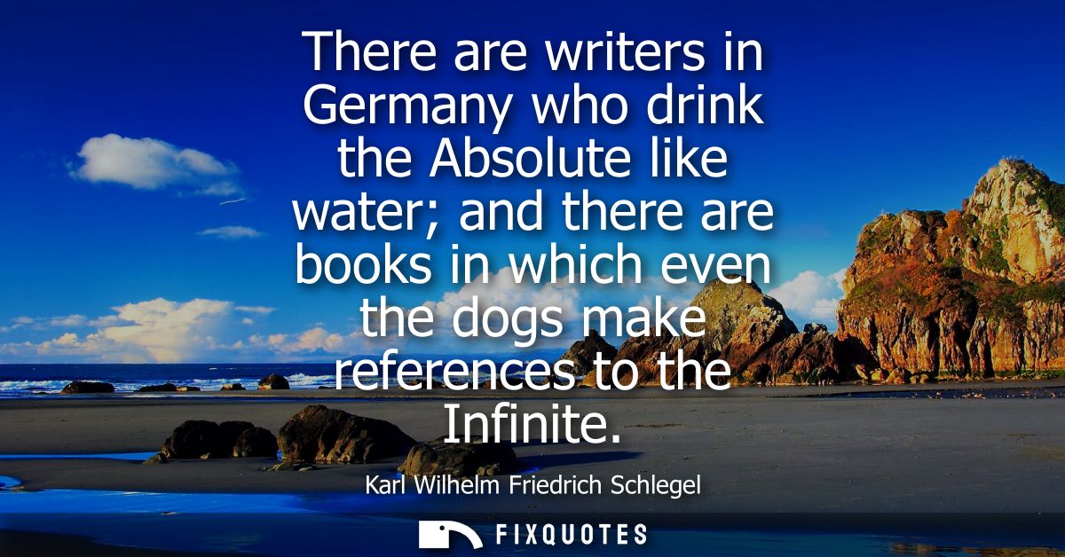 There are writers in Germany who drink the Absolute like water and there are books in which even the dogs make reference