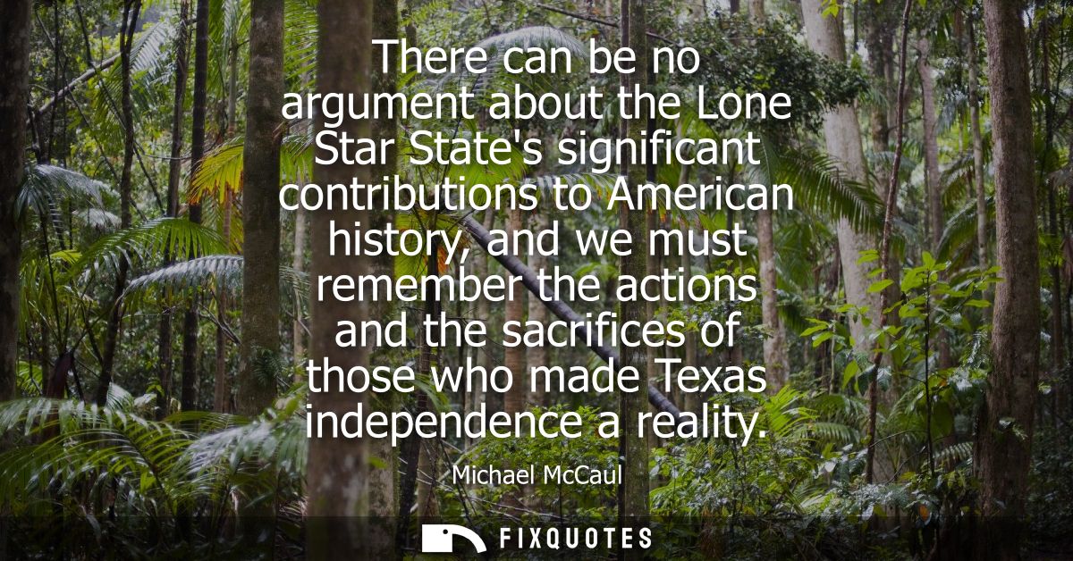 There can be no argument about the Lone Star States significant contributions to American history, and we must remember 