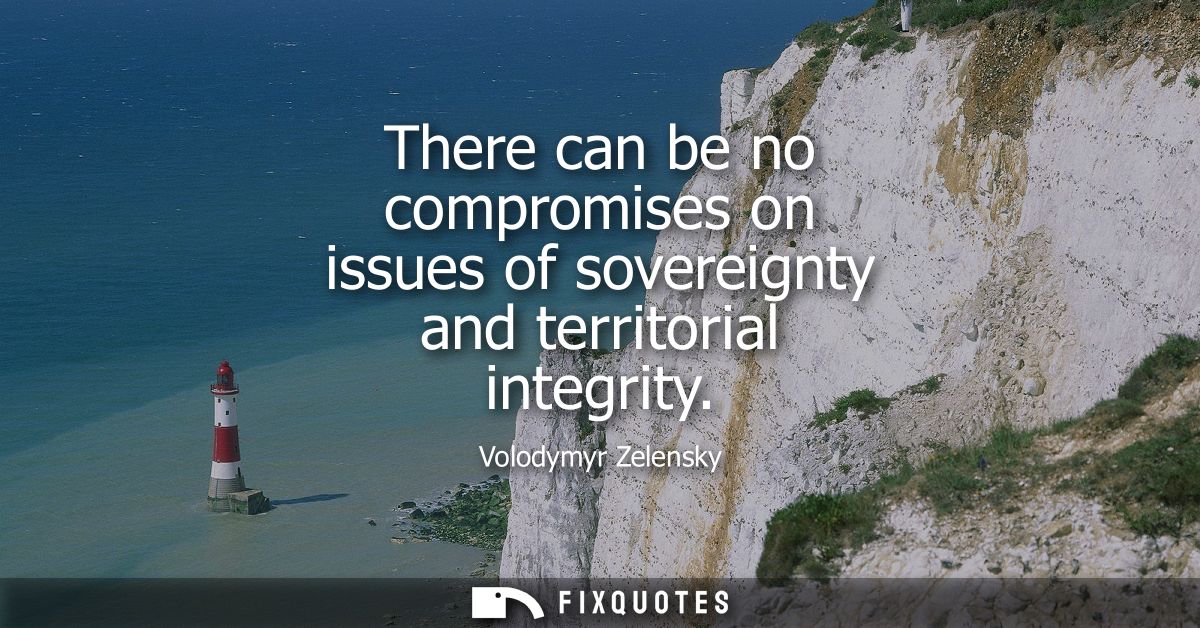 There can be no compromises on issues of sovereignty and territorial integrity