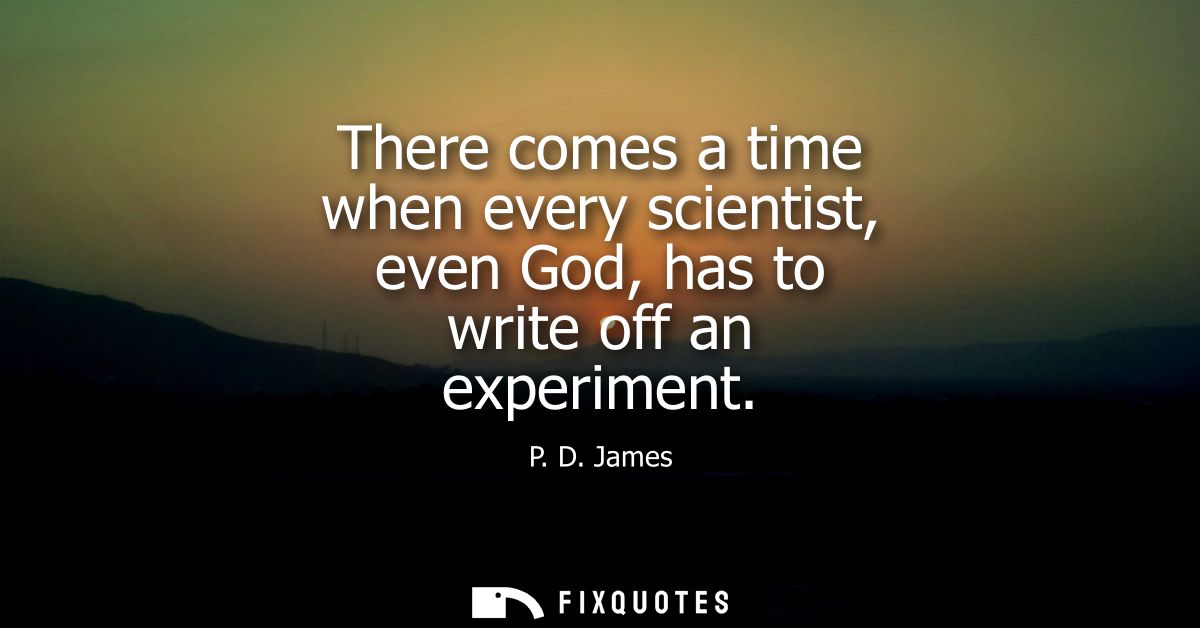 There comes a time when every scientist, even God, has to write off an experiment
