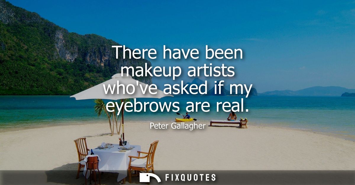 There have been makeup artists whove asked if my eyebrows are real