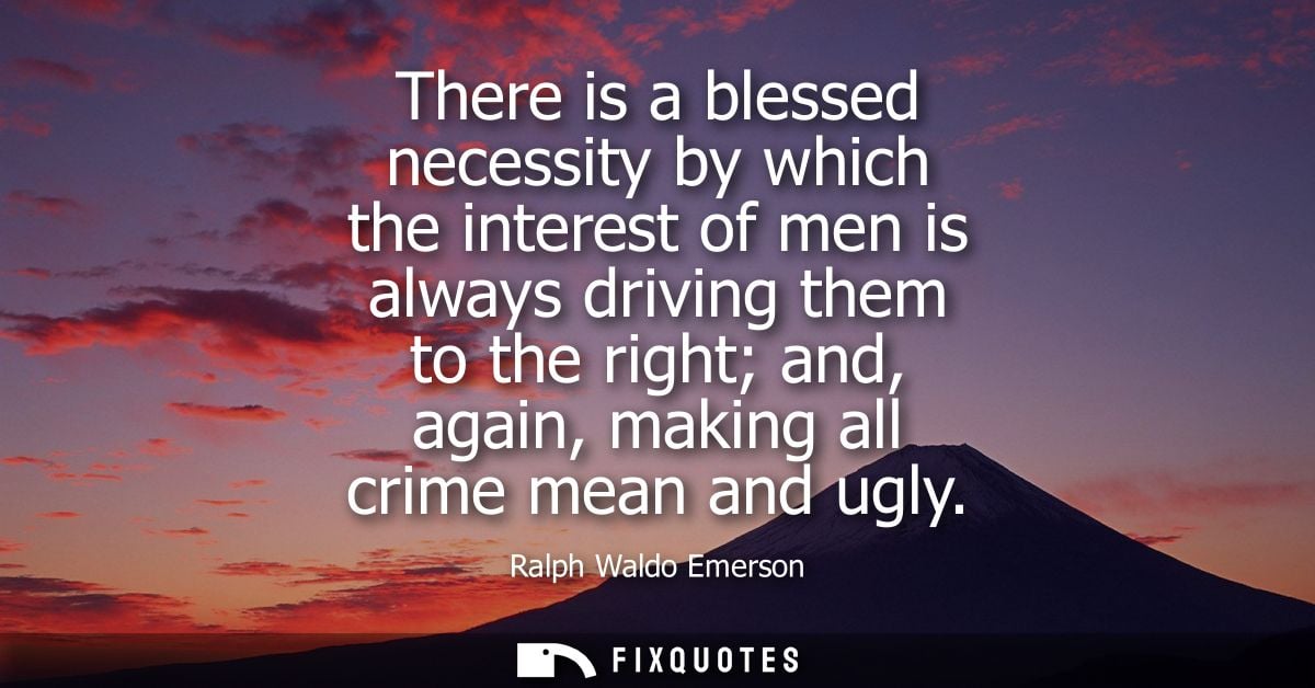 There is a blessed necessity by which the interest of men is always driving them to the right and, again, making all cri