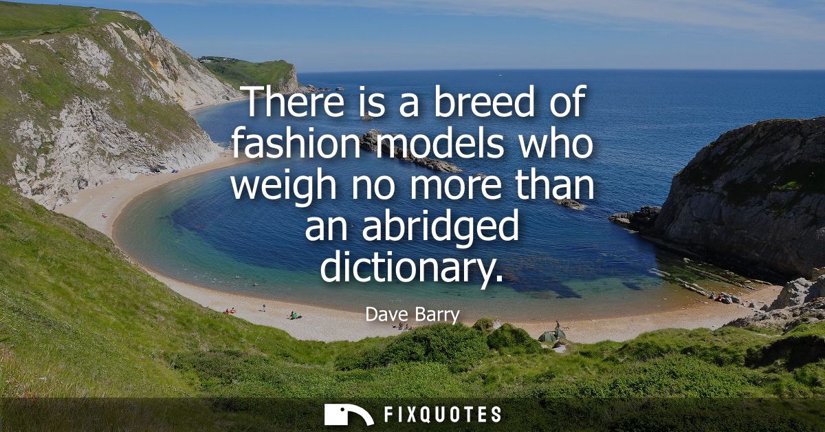 There is a breed of fashion models who weigh no more than an abridged dictionary