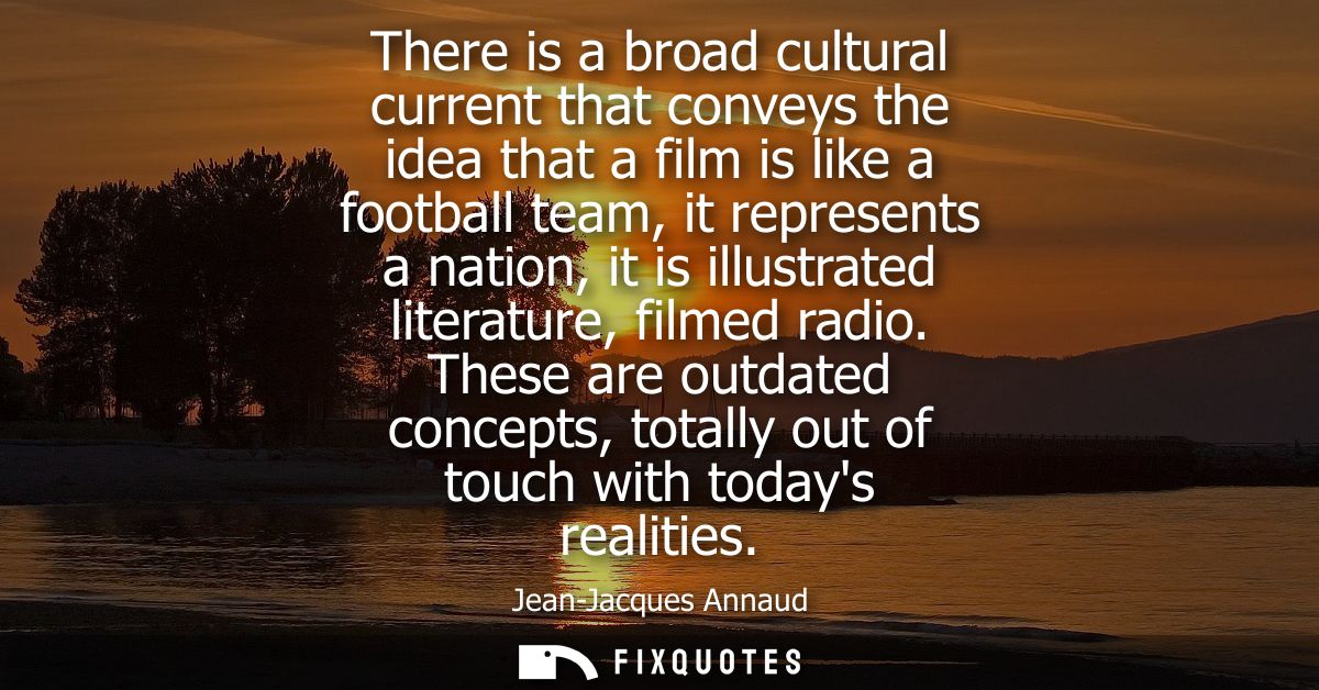 There is a broad cultural current that conveys the idea that a film is like a football team, it represents a nation, it 