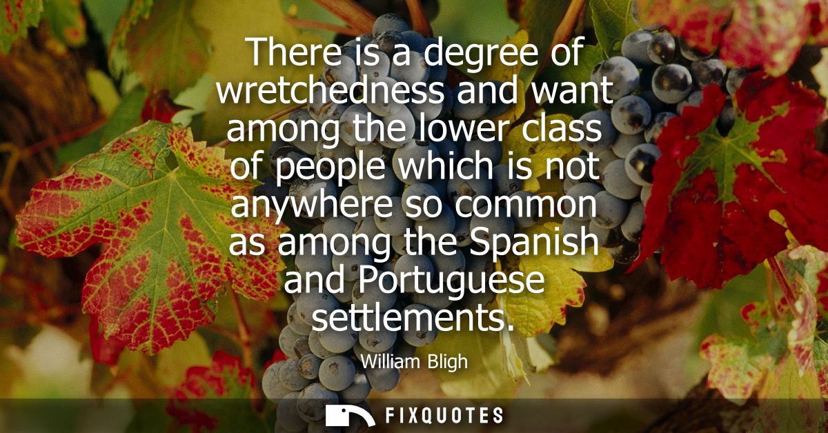 There is a degree of wretchedness and want among the lower class of people which is not anywhere so common as among the 