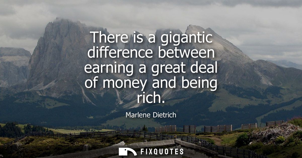 There is a gigantic difference between earning a great deal of money and being rich