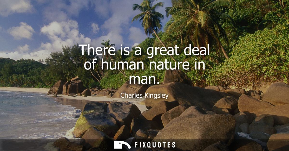 There is a great deal of human nature in man