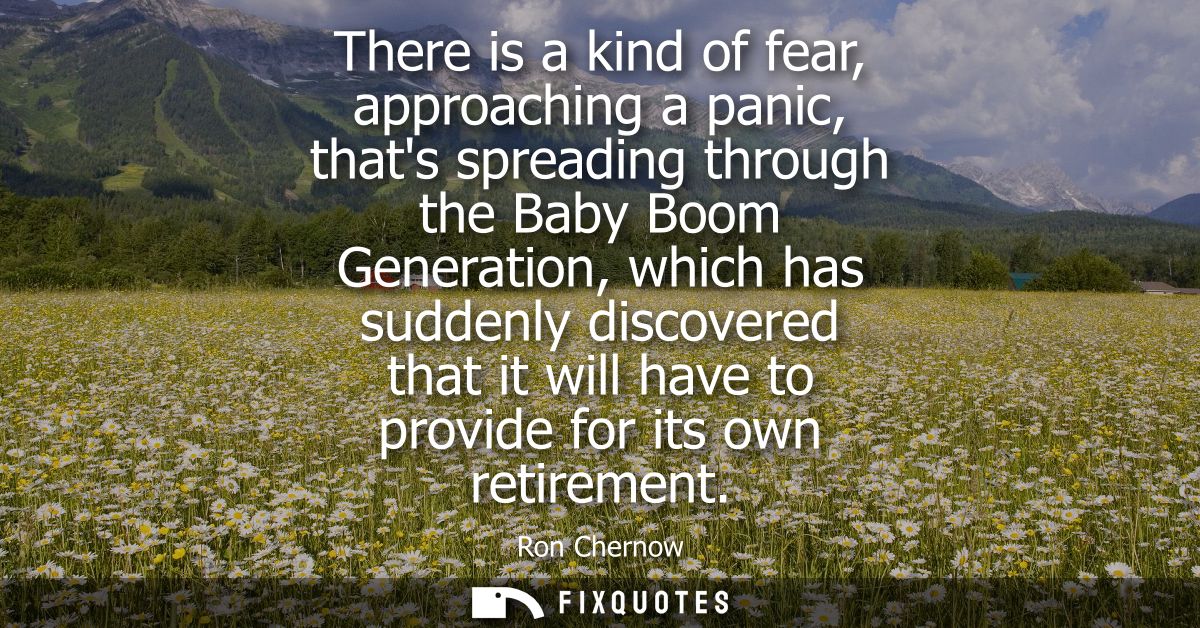 There is a kind of fear, approaching a panic, thats spreading through the Baby Boom Generation, which has suddenly disco