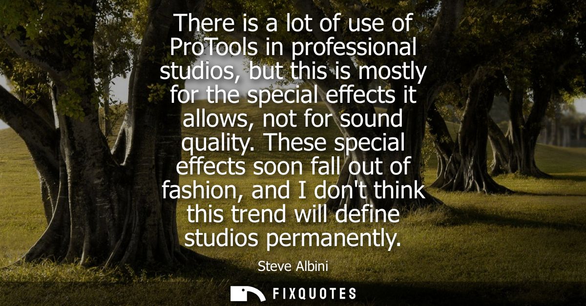 There is a lot of use of ProTools in professional studios, but this is mostly for the special effects it allows, not for