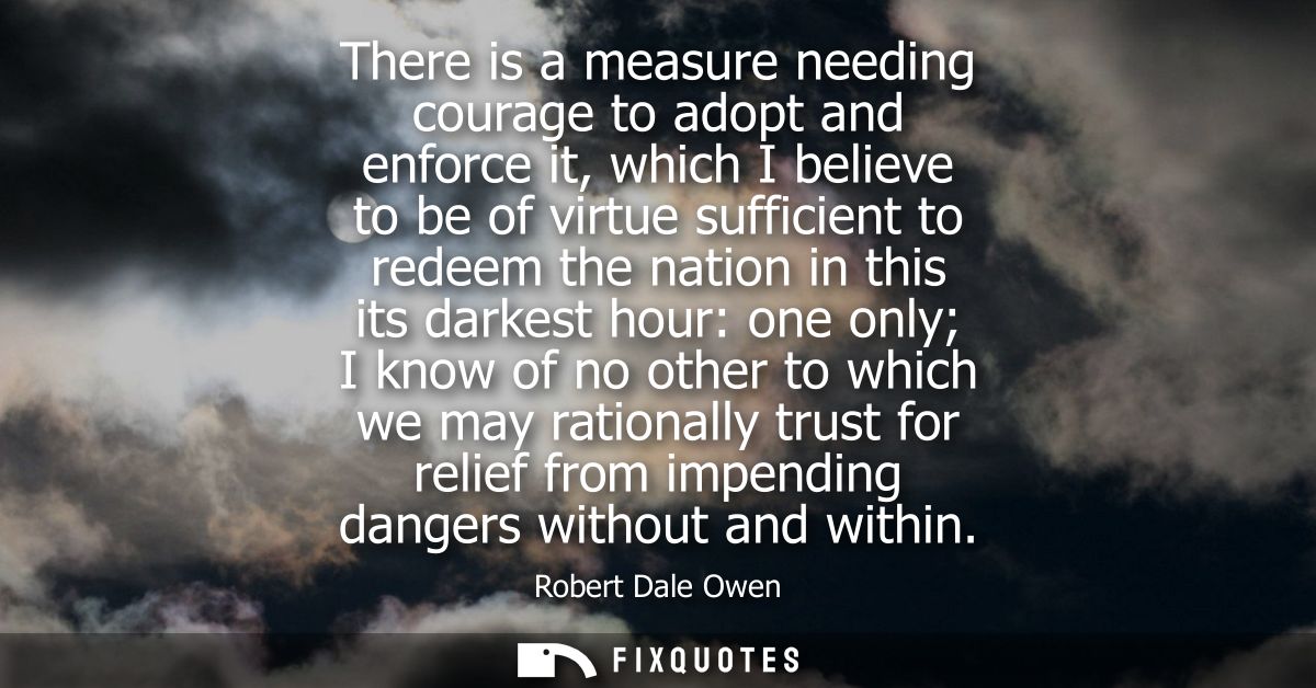 There is a measure needing courage to adopt and enforce it, which I believe to be of virtue sufficient to redeem the nat
