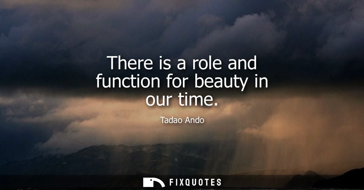 There is a role and function for beauty in our time