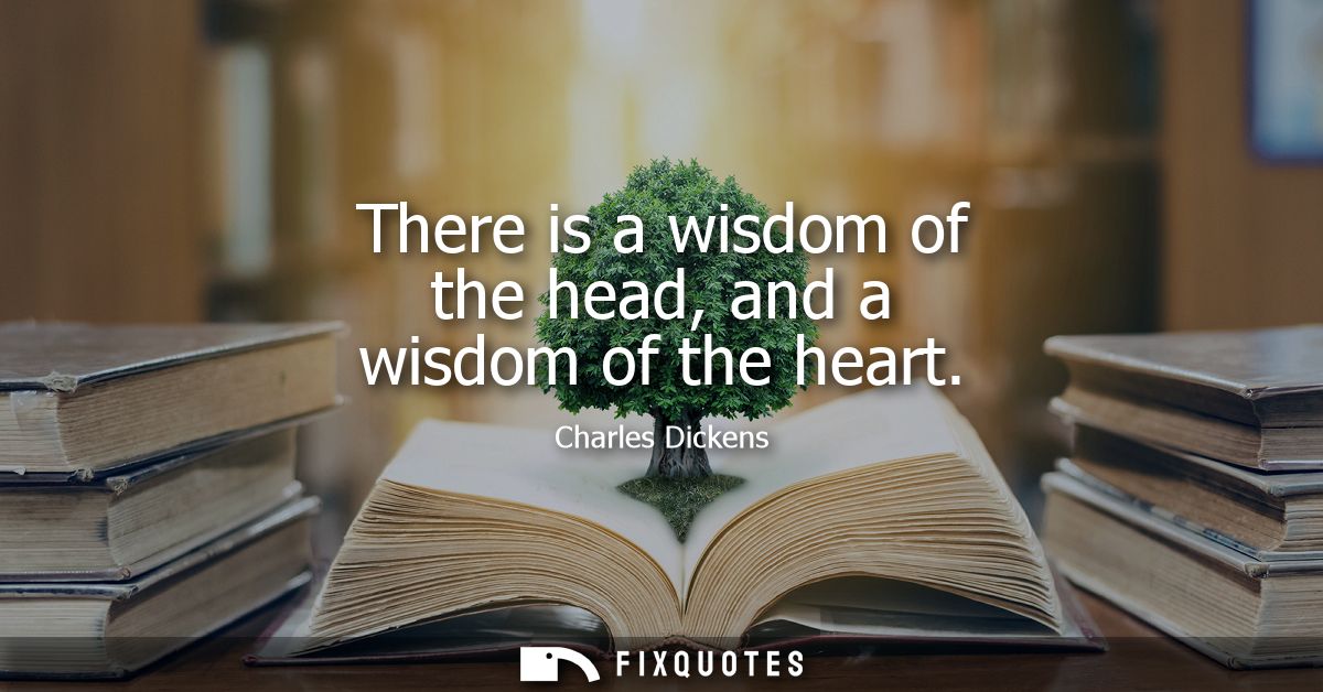 There is a wisdom of the head, and a wisdom of the heart