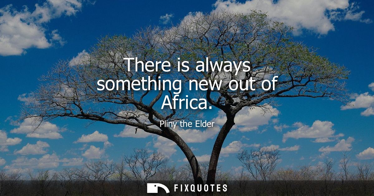 There is always something new out of Africa