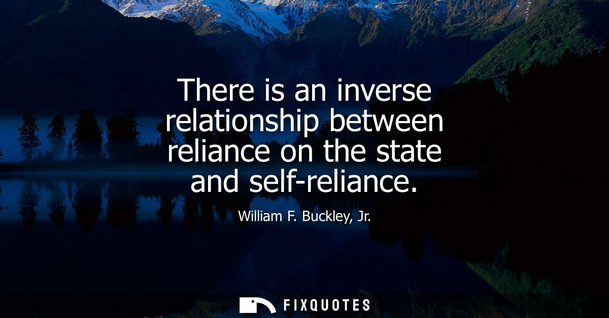 There is an inverse relationship between reliance on the state and self-reliance