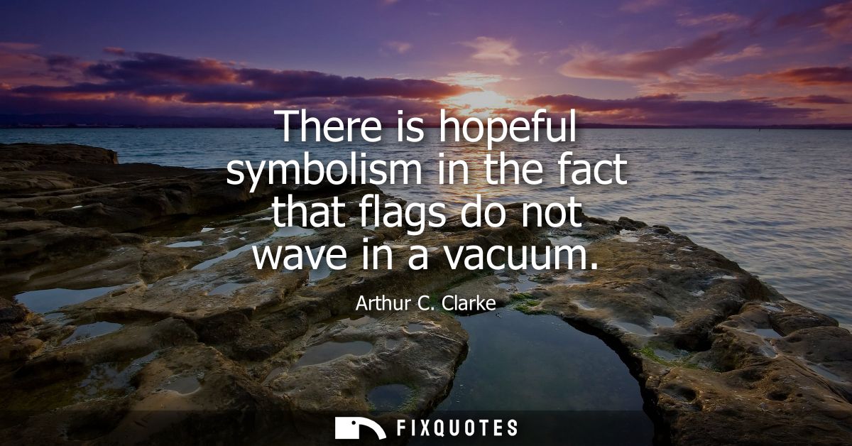There is hopeful symbolism in the fact that flags do not wave in a vacuum