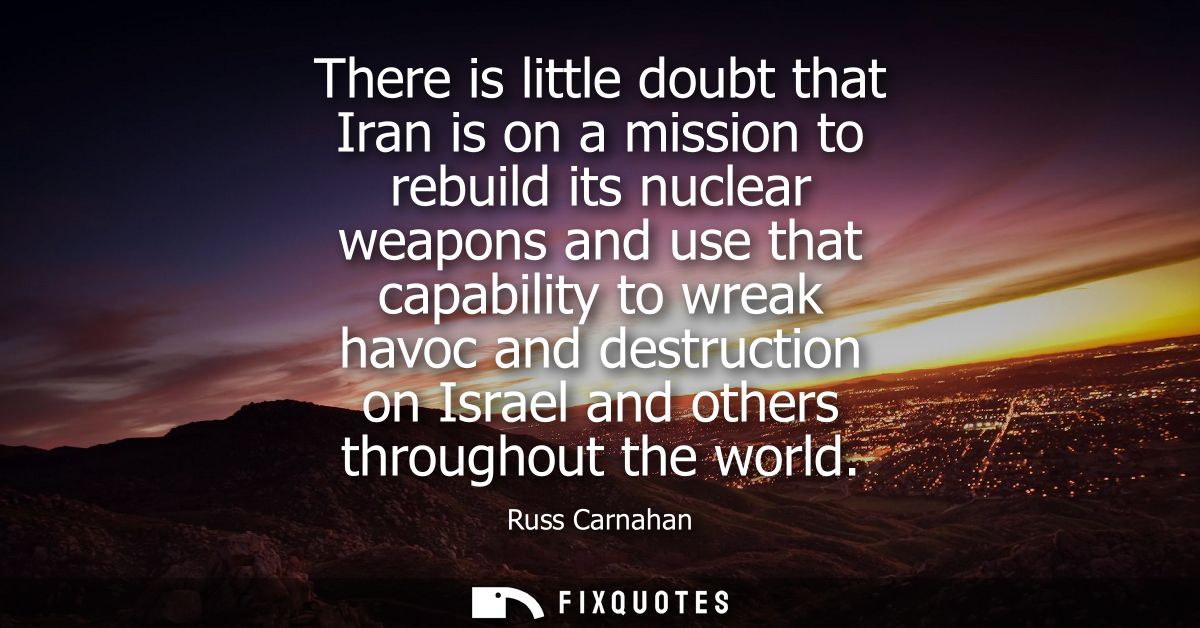 There is little doubt that Iran is on a mission to rebuild its nuclear weapons and use that capability to wreak havoc an