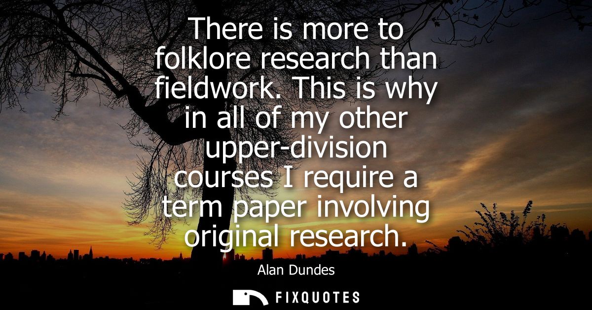 There is more to folklore research than fieldwork. This is why in all of my other upper-division courses I require a ter