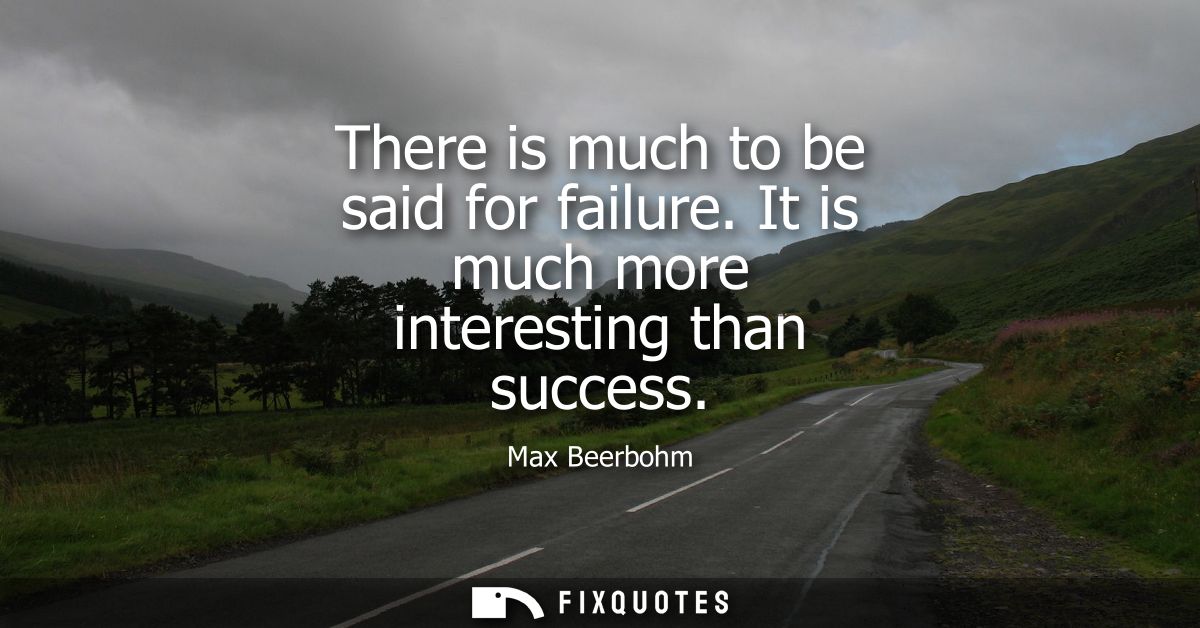 There is much to be said for failure. It is much more interesting than success