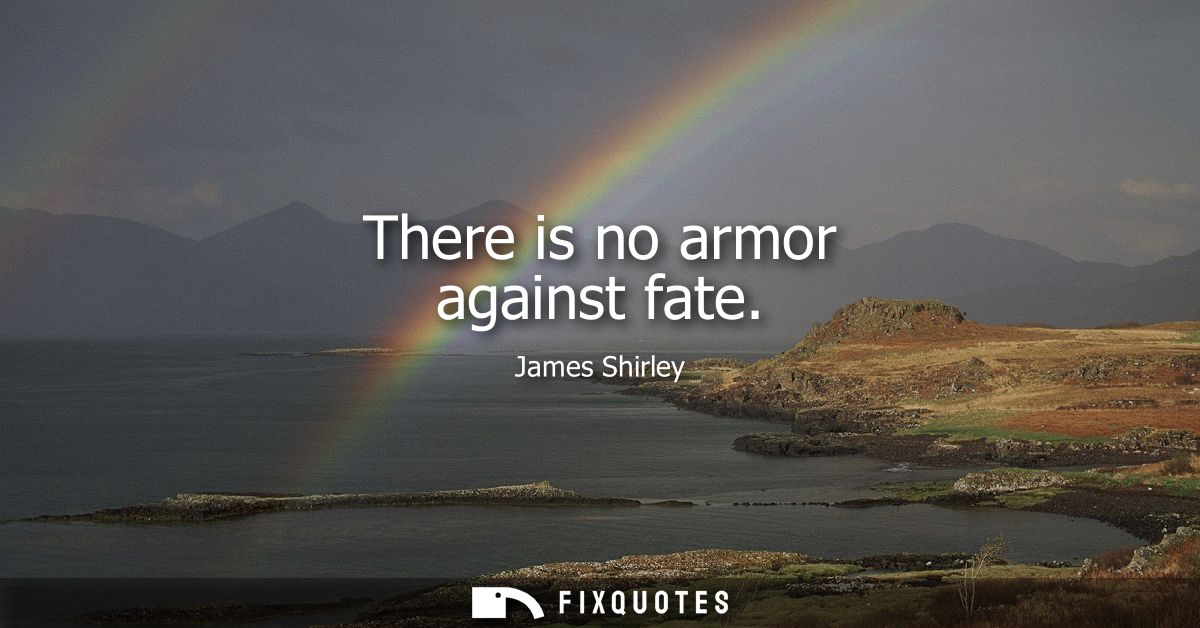 There is no armor against fate