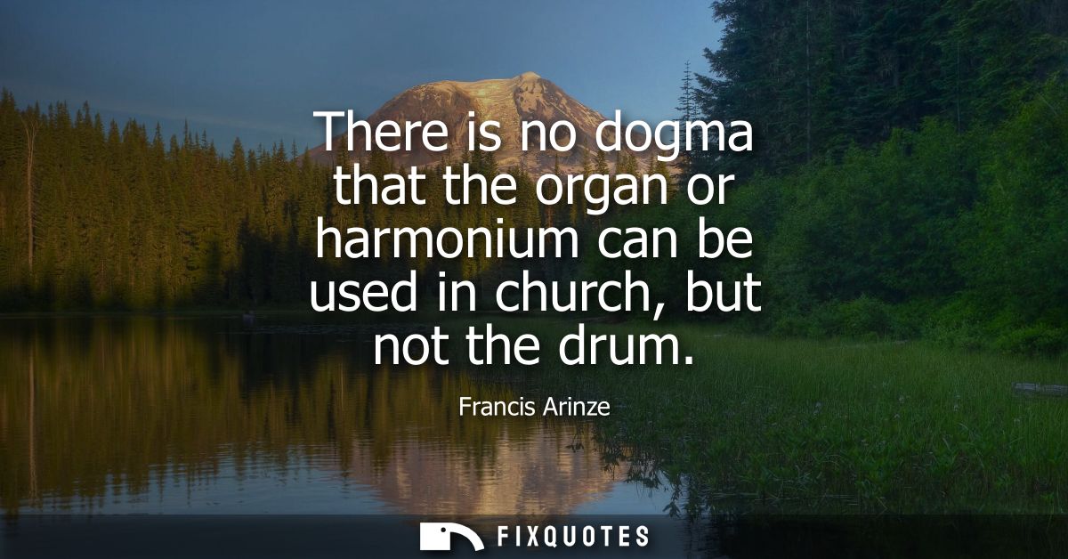 There is no dogma that the organ or harmonium can be used in church, but not the drum